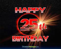 It's a good day to be celebrating a young beautiful 25 year old soul, you are the best out there, i believe that to be true. Birthday Greetings For 25 Year Olds 25th Birthday Wishes Happy 25th Birthday 25th Birthday