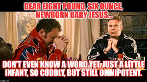 Top 21 talladega nights baby jesus quotes.when he finally was positioned right into my arms, i explored his priceless eyes and also really felt a frustrating, genuine love. Talladega Night Quotes Aphrodite Inspirational Quote
