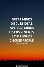 Great Minds Discuss Ideas Average Minds Discuss Events Small Minds Discuss People Great Minds Discuss Ideas Small Minds Discuss People Mindfulness