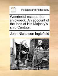 · we had a blast trying to escape the shipwrecked room. Wonderful Escape From Shipwreck An Account Of The Loss Of His Majesty S Ship Centaur Inglefield John Nicholson 9781140707998 Amazon Com Books