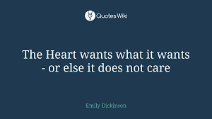 Read more quotes from emily dickinson. The Heart Wants What It Wants Or Else It Does