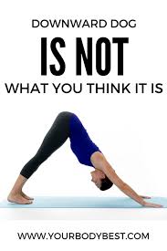 Downward Dog Is Not What You Think It Is Your Body Best Downward Dog Yoga Routine Yoga Tips