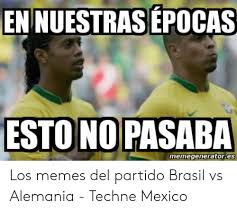 No te olvides que trome.pe., tendrá el. En Nuestras Epocas Esto No Pasaba Memegenerator Es Los Memes Del Partido Brasil Vs Alemania Techne Mexico Meme On Me Me