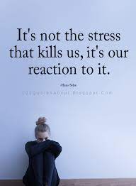 Stress Quotes It S Not The Stress That Kills Us It S Our Reaction To It Hans Selye Quotes Stress Quotes Funny Quotes Positive Quotes