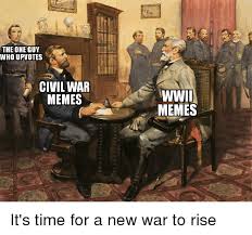 The ONEGUY WHO UPVOTES CIVIL WAR MEMES WWII MEMES | Meme on ...