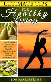 Our goal is to help you make smart. Healthy Lifestyle Ultimate Tips For Healthy Living How To Easily Maintain A Healthy Lifestyle In Your Busy And Stressful Everyday Life Healthy