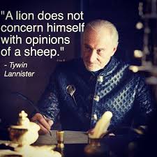 5 times we hated tywin lannister (& 5 times we loved him). Tywin Lannister Quote A Lion Does Not Concern Himself With Opinions Of A Sheep Tywin Lannister Lannister Quotes Fire Quotes Find Quotes