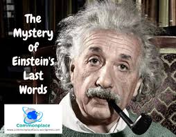 Albert einstein is widely regarded as a genius, but how did he get that way? The Mystery Of Einstein S Last Words Commonplace Fun Facts