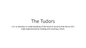 The Tudors L O To Develop An Understanding Of The Level Of
