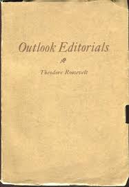 Roosevelt was a diligent and skilled writer. Outlook Editorials Theodore Roosevelt First Edition