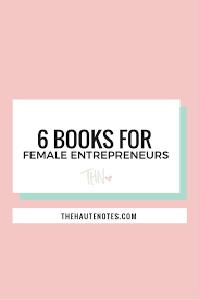 6 Books For Female Entrepreneurs Entrepreneur Books Business Books Entrepreneur Books Woman
