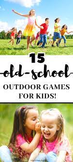 Old School Outdoor Games To Teach Kids Outdoor Games For Kids Games To Play Outside Free Activities For Kids