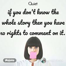 Quiet If You Don T Know The Whole Story Then You H Nojoto