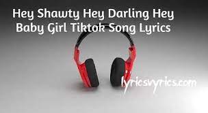 Maybe you would like to learn more about one of these? Hey Shawty Hey Darling Hey Baby Girl Tiktok Song Lyrics