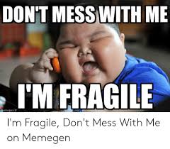 Don't mess with me, i'll cute you to death. sometimes you just have to get really tough and scary with people, you know? Don T Mess With Me I M Fragile Memegenfr I M Fragile Don T Mess With Me On Memegen Mess Meme On Me Me
