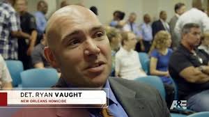 NOPD Homicide Detective from 'First 48 Hours' Joins JPSO" (UPDATE) On July  29, 2017, "The NOLA Tabloid" reported to fans of "The First 48 Hours" that  NOPD homicide detective, Ryan Vaught, joined