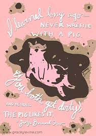 Cooking certain dishes like roast pork reminds me of my mother maya angelou. Never Argue With A Pig Quote Funny Seriously Funny Pot Belly Pigs Cute Little Things