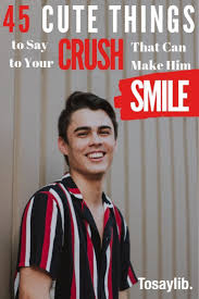 To help you find which of the lines is the best line for. 45 Cute Things To Say To Your Crush That Can Make Him Smile When You Find Someone You Are Interested In It Is Important To Let H Sayings Crushes Your Crush