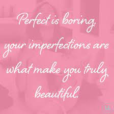 Perfect Is Boring Your Imperfections Are What Make You Truly Beautiful Bellabox Quotes Imperfection Quotes Beautiful Quotes Something To Remember
