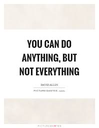 You Can Do Anything But Not Everything Picture Quotes