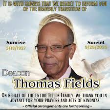 It is with deep condolences that we announce the passing of our Pastor's  father, Deacon Thomas Fields. Please keep Pastor Fields and the entire  Fields family lifted in your thoughts and prayers