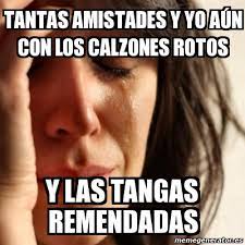 Find gifs with the latest and newest hashtags! Meme Problems Tantas Amistades Y Yo AaÂºn Con Los Calzones Rotos Y Las Tangas Remendadas 28262018