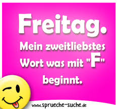 Sprüche Zum Wochenende Freitag Mein Zweitliebstes Wort Was Mit F
