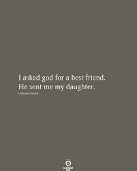 I Asked God For A Best Friend He Sent Me My Daughter In 2020 My Daughter Quotes My Best Friend Quotes Best Friend Quotes