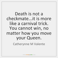 Find the perfect quotation, share the best one or create your own! Death Is Not A Checkmate It Is More Like A Carnival Trick Storemypic