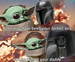 Yoda May Have Been Your Father Boy But He Wasn T Your Daddy In 2020 You Are The Father Yoda Daddy