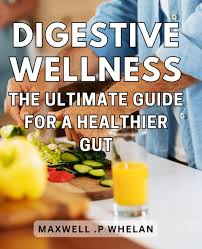 Digestive Wellness: The Ultimate Guide for a Healthier Gut: Soothe Your  Stomach and Improve Your Immune System with Practical Steps for Digestive  ...