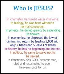 Who Is Jesus In Chemistry He Turned Water Into Wine In Biology He Was Born Without A Normal Conceptio Who Is Jesus For God So Loved The World Faith In God