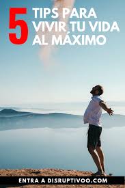 5 Simples Tips Que Puedes Aplicar Para Vivir Tu Vida Al Maximo Desde Hoy Propositos De Vida Vivir La Vida Vida
