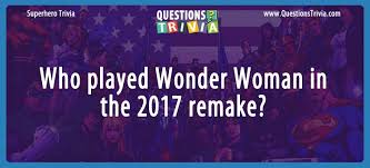 There's a mix of questions here, from movie trivia to random trivia about celebrities and music. Question Who Played Wonder Woman In The 2017 Remake