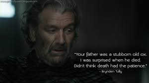 Blackfish To Eleven Game Of Quotes Your Father Was A Stubborn Old Sor brynden tully, também conhecido como peixe negro, é um membro da casa tully. blackfish to eleven game of quotes
