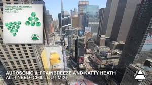 Aurosonic Frainbreeze Katty Heath All I Need Aurosonic Frainbreeze And Katty Heath All I Need Chillout Mix Heath Trance Mixing