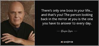 Watch boss in the mirror ep 100 eng sub video wiki korean show online free. Wayne Dyer Quote There S Only One Boss In Your Life