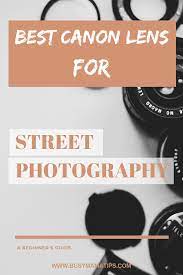 The Best Canon Lens For Street Photography Best Canon Lenses Film Camera Photography Canon Lens