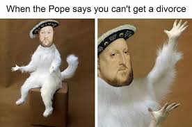 Henry Viii Memes Divorce Sometimesthepopegetsitwrong Galileo