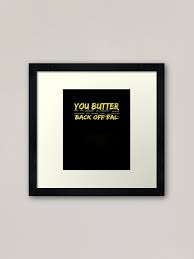 Funny Butter Back Off Pal Pun Foodie Puns Sarcasm Teen Shirt Framed Art Print By Looktwice Redbubble