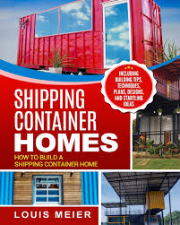 How to build a shipping container home including ideas plans. Shipping Container Homes How To Build A Shipping Container Home Including Building Tips Techniques Plans Designs And Startling Ideas Meier Louis Amazon De Bucher
