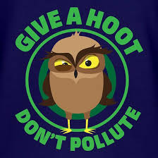Talk to your children about the kinds of pollution they have control over, like. Give A Hoot Don T Pollute T Shirt By Chargrilled