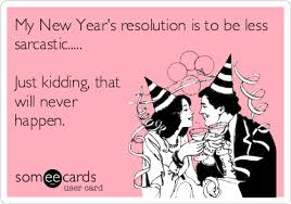 My New Year S Resolution Is To Be Less Sarcastic Just Kidding That Will Never Happen Ecards Funny Tuesday Humor Someecards