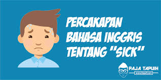 Beberapa contoh percakapan bahasa inggris yang digunakan dalam buku ini merupakan dialog bahasa inggris yang sederhana sehingga mudah bagi para pembelajar pemula (beginner) untuk melafalkan, mengingat, dan memahami setiap kalimat yang ada. 3 Contoh Percakapan Bahasa Inggris Tentang Sick Dan Terjemahannya Paja Tapuih