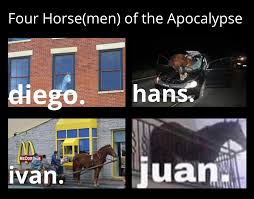 These horse memes are about the four legged stallion. Diego Is From Cuba Hans Is From Germany Ivan Is From Russia And Juan From A Godly Demension Dankmemes