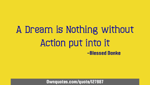 A Dream Is Nothing Without Action Put Into It Ownquotes Com