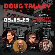 Doug Talley Quartet” Live Performance Thursday March 13th at 6pm at the  Westport Coffeehouse Theater 4010 Pennsylvania KCMo. Entrance to theater  and Food and Drinks available at the Green Room Restaurant next