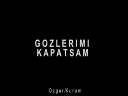 Ozgur Kurum Gozlerimi Kapatsam Youtube