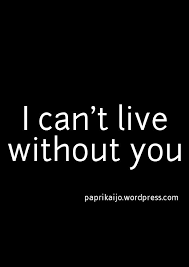 I can't live.i can't give anymore i can't live.if living is without you i can't give.i can't give anymore. I Can T Live Without You Without You Quotes Love Quotes For Him Romantic Cant Live Without You