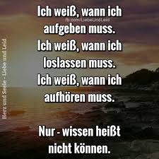 Herz Und Seele Eu Ich Weiss Wann Ich Aufgeben Muss Spruche Weisheiten Tiefsinnige Spruche
